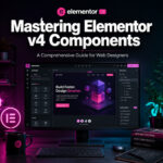 Mastering Elementor v4 Components: A Comprehensive Guide for Web Designers