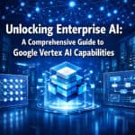 Unlocking Enterprise AI: A Comprehensive Guide to Google Vertex AI Capabilities